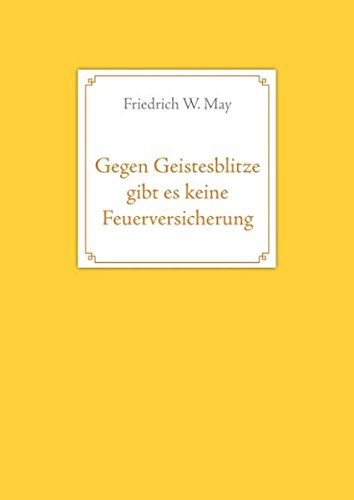 Gegen Geistesblitze gibt es keine Feuerversicherung: Sperrige Sprüche, Distichen und Aphorismen