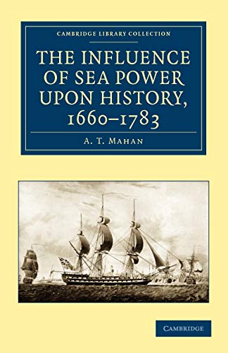 A. T. Mahan The Influence Of Sea Power Upon History, 1660-1783 (Cambridge Library Collection - Naval And Military History)