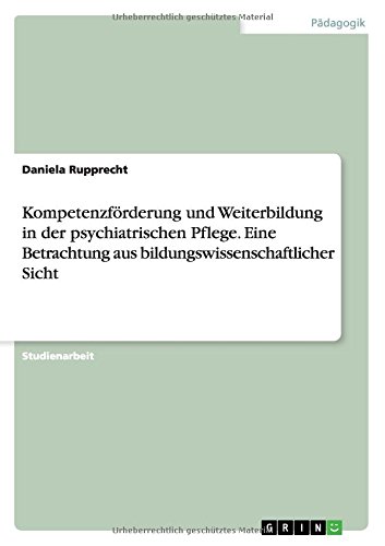 Kompetenzförderung und Weiterbildung in der psychiatrischen Pflege. Eine Betrachtung aus bildungswissenschaftlicher Sicht