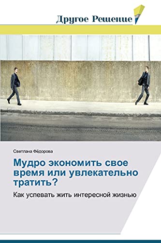 Mudro ekonomit' svoe vremya ili uvlekatel'no tratit'?: Kak uspevat' zhit' interesnoy zhizn'yu: Kak uspewat' zhit' interesnoj zhizn'ü