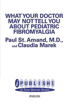 What Your Doctor May Not Tell You About Pediatric Fibromyalgia: A Safe New Treatment Plan for Children (What Your Doctor May Not Tell You About...(Paperback))