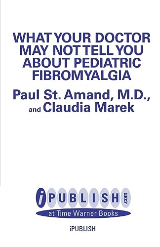 What Your Doctor May Not Tell You About Pediatric Fibromyalgia: A Safe New Treatment Plan for Children (What Your Doctor May Not Tell You About...(Paperback))