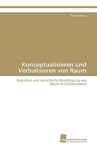 Konzeptualisieren und Verbalisieren von Raum: Kognitive und sprachliche Bewältigung von Raum in Schülertexten