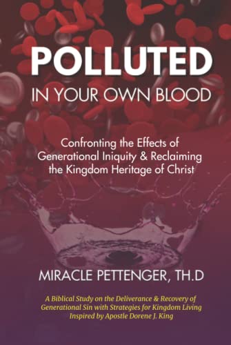 Polluted in Your Own Blood: Confronting the Effects of Generational Iniquity & Reclaiming the Kingdom Heritage of Christ