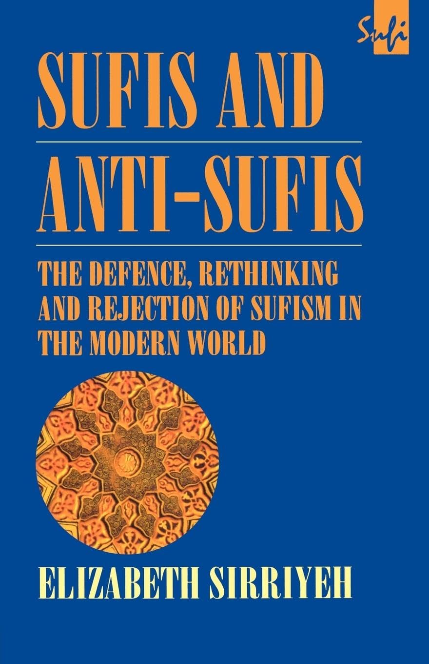 Sufis and Anti-Sufis: The Defence, Rethinking and Rejection of Sufism in the Modern World (Curzon Sufi Series)