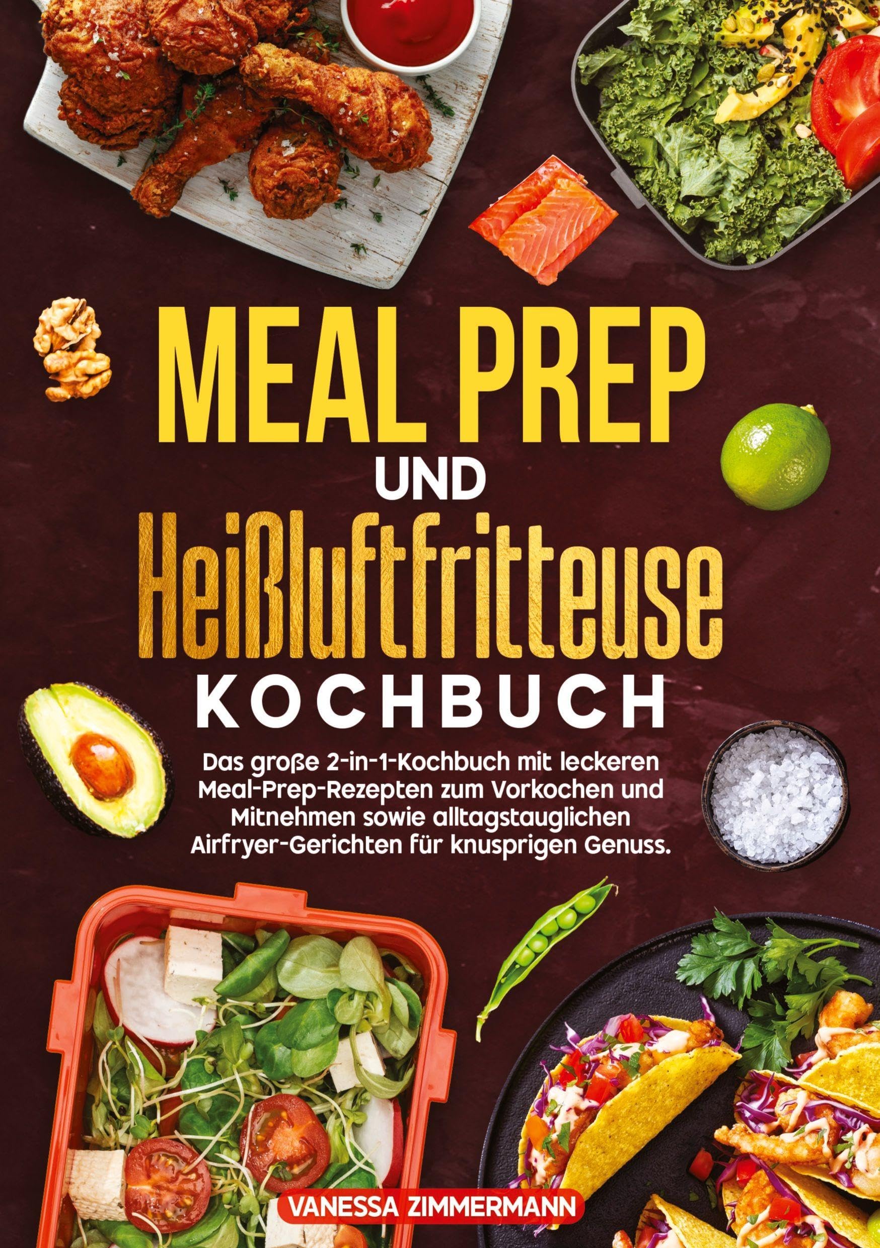 Meal Prep und Heißluftfritteuse Kochbuch: Das große 2-in-1-Kochbuch mit leckeren Meal-Prep-Rezepten zum Vorkochen und Mitnehmen sowie alltagstauglichen Airfryer-Gerichten für knusprigen Genuss.