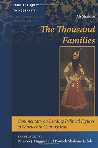 The Thousand Families: Commentary on Leading Political Figures of Nineteenth Century Iran (From Antiquity to Modernity, Band 2)