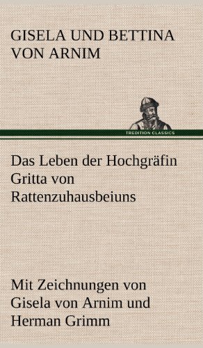 Das Leben der Hochgräfin Gritta von Rattenzuhausbeiuns: Mit Zeichnungen von Gisela von Arnim und Herman Grimm
