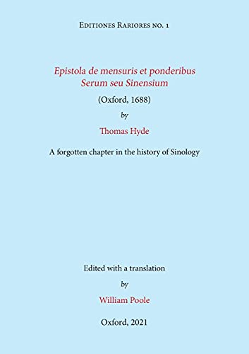 Epistola de mensuris et ponderibus Serum seu Sinensium (Oxford, 1688) by Thomas Hyde: A forgotten chapter in the history of Sinology (Editiones Rariores, Band 1)