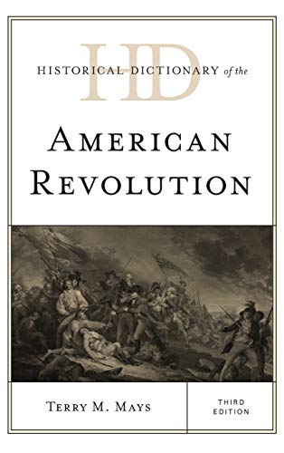 Historical Dictionary of the American Revolution, Third Edition (Historical Dictionaries of War, Revolution, and Civil Unrest)