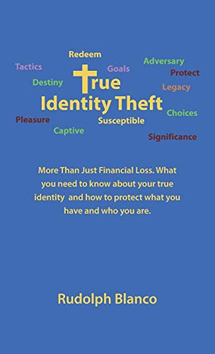 True Identity Theft: More Than Just Financial Loss. What You Need to Know About Your True Identity and How to Protect What You Have and Who You Are.