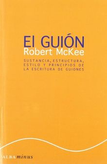 El guión : sustancia, estructura, estilo y principios de la escritura de guiones (Minus)
