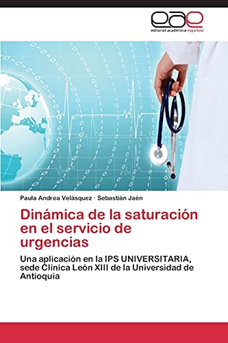 Dinámica de la saturación en el servicio de urgencias: Una aplicación en la IPS UNIVERSITARIA, sede Clínica León XIII de la Universidad de Antioquia
