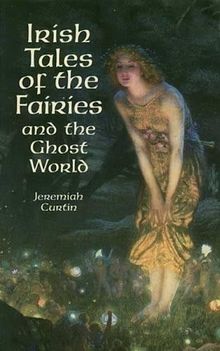 Irish Tales of the Fairies and the Ghost World (Celtic, Irish)