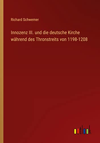 Innozenz III. und die deutsche Kirche während des Thronstreits von 1198-1208