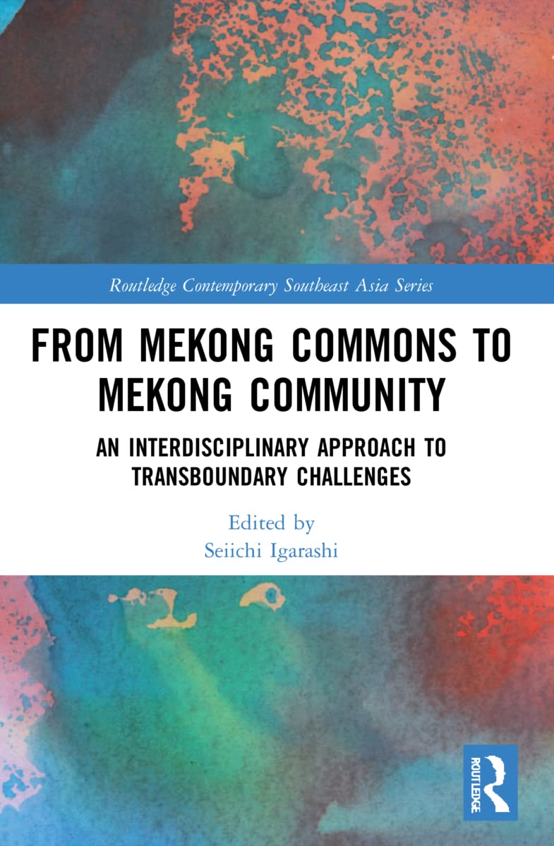 From Mekong Commons to Mekong Community: An Interdisciplinary Approach to Transboundary Challenges (Routledge Contemporary Southeast Asia)