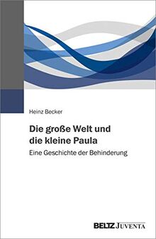 Die große Welt und die kleine Paula: Eine Geschichte der Behinderung