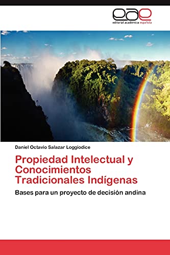 Propiedad Intelectual y Conocimientos Tradicionales Indígenas: Bases para un proyecto de decisión andina