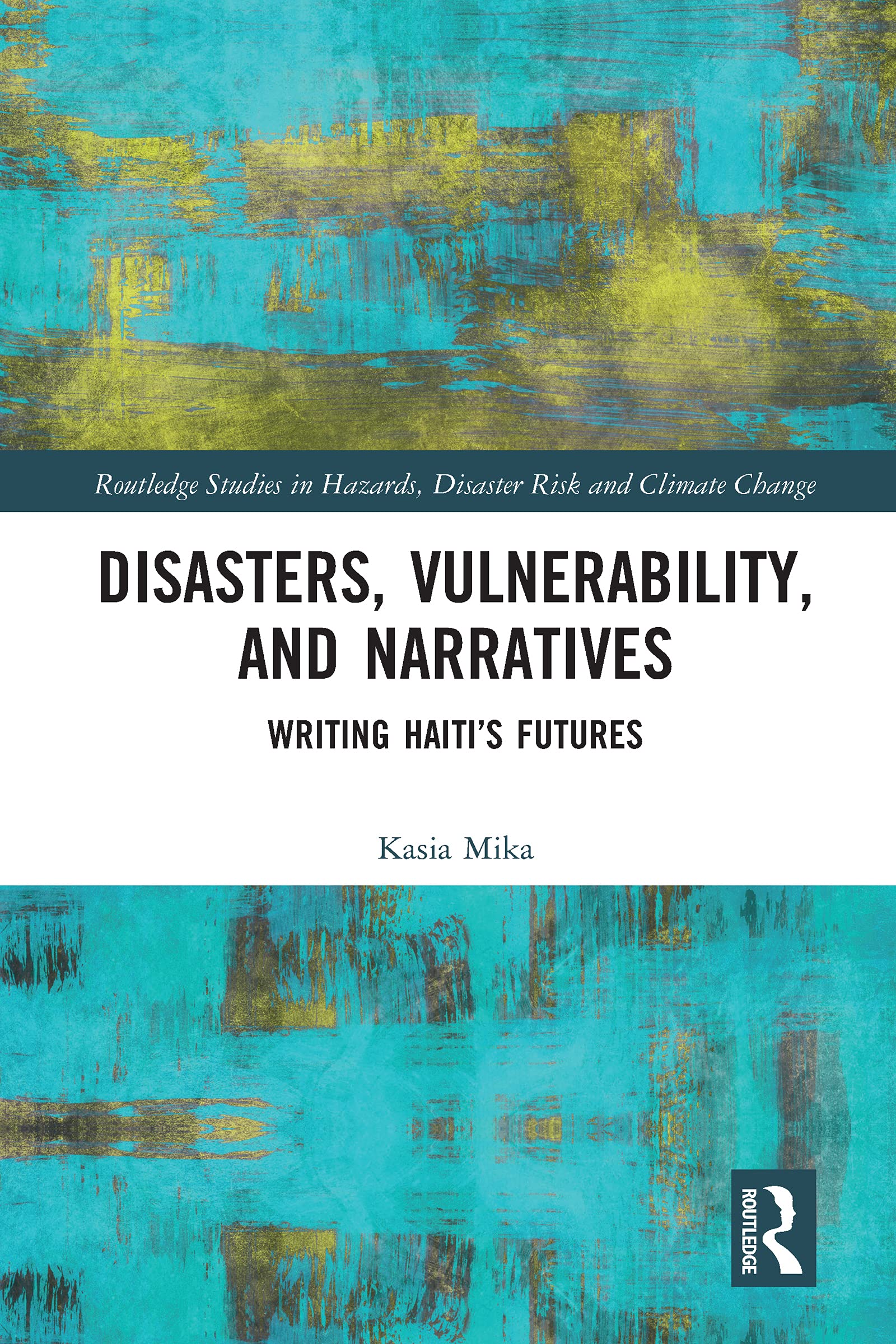 Disasters, Vulnerability, and Narratives: Writing Haiti's Futures (Routledge Studies in Hazards, Disaster Risk and Climate Chan)