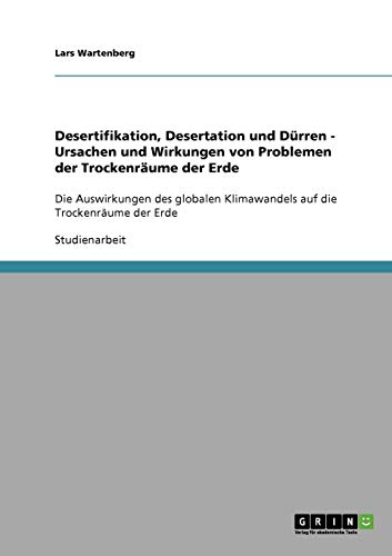 Desertifikation, Desertation und Dürren. Ursachen und Wirkungen von Problemen der Trockenräume der Erde: Die Auswirkungen des globalen Klimawandels auf die Trockenräume der Erde