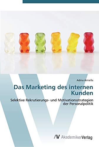 Das Marketing des internen Kunden: Selektive Rekrutierungs- und Motivationsstrategien der Personalpolitik