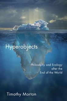 Hyperobjects: Philosophy and Ecology After the End of the World (PostHumanities)