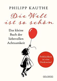 Die Welt ist so schön: Das kleine Buch der liebevollen Achtsamkeit