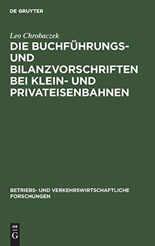 Die Buchführungs- und Bilanzvorschriften bei Klein- und Privateisenbahnen (Betriebs- und verkehrswirtschaftliche Forschungen, 7, Band 7)