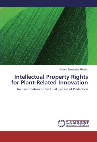 Intellectual Property Rights for Plant-Related Innovation: An Examination of the Dual System of Protection