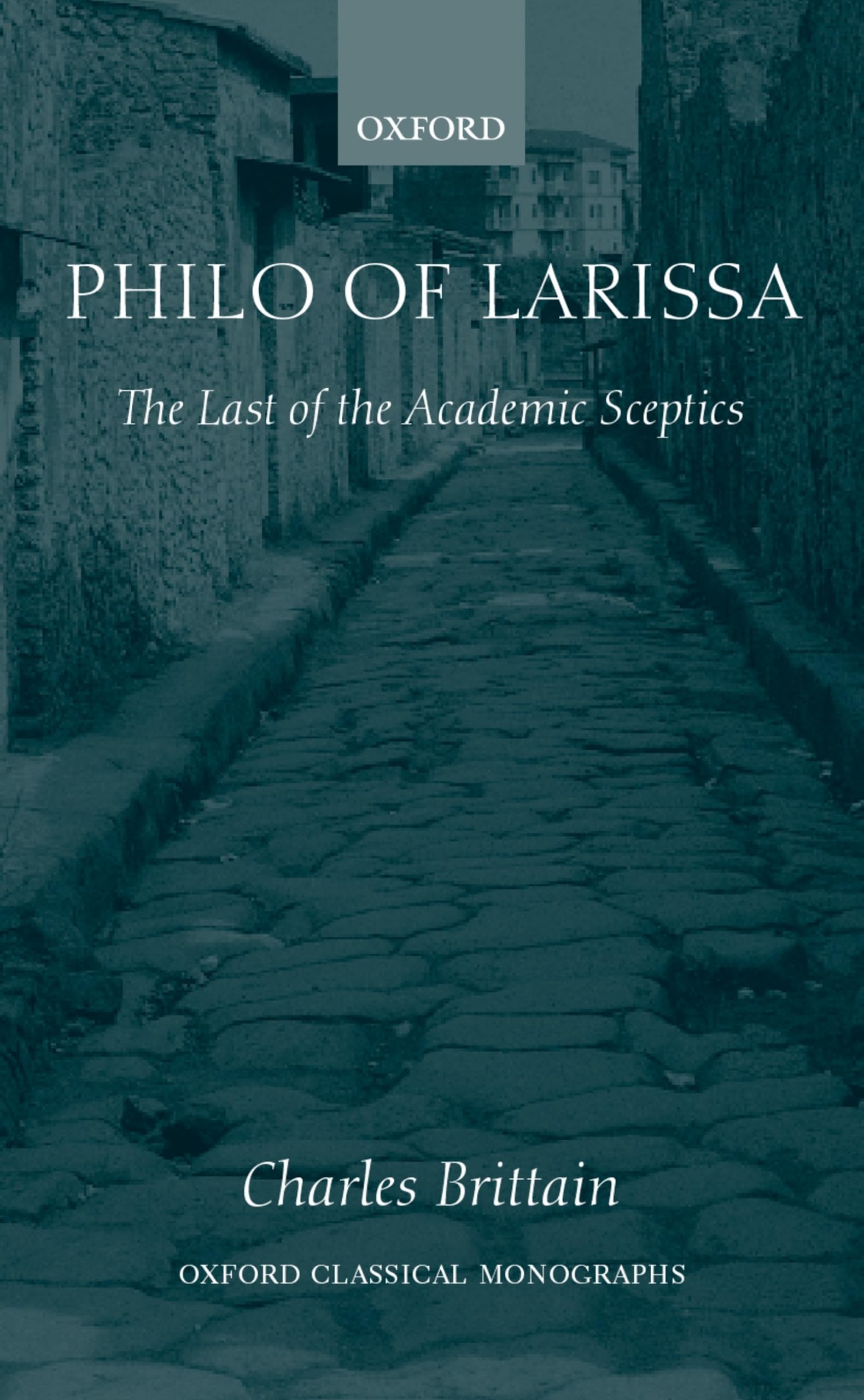 Philo of Larissa: The Last of the Academic Sceptics (Oxford Classical Monographs)