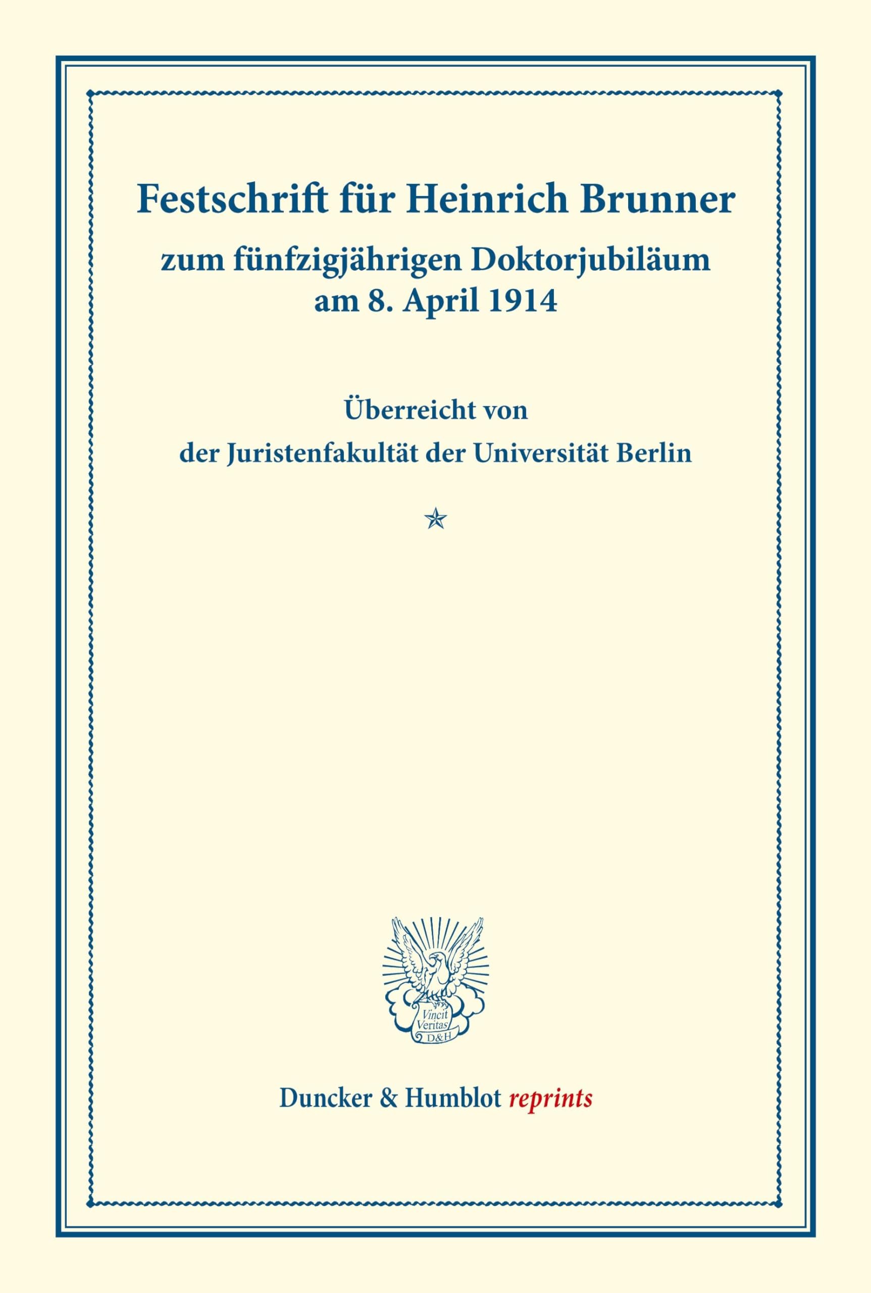 Festschrift für Heinrich Brunner: zum fünfzigjährigen Doktorjubiläum am 8. April 1914. Überreicht von der Juristenfakultät der Universität Berlin. (Duncker & Humblot reprints)