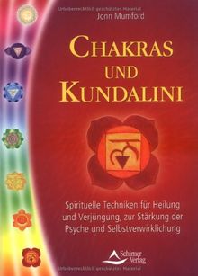 Chakras & Kundalini: Spirituelle Techniken für Heilung und Verjüngung, zur Stärkung der Psyche und Selbstverwirklichung