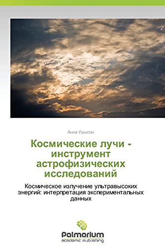Kosmicheskie luchi - instrument astrofizicheskikh issledovaniy: Kosmicheskoe izluchenie ul'travysokikh energiy: interpretatsiya eksperimental'nykh ... interpretaciq äxperimental'nyh dannyh