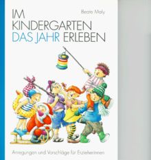 Im Kindergarten das Jahr erleben. Anregungen und Vorschläge für Erzieherinnen