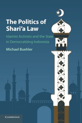 Michael Buehler The Politics Of Shari'a Law, Islamist Activists And The State In Democratizing Indonesia