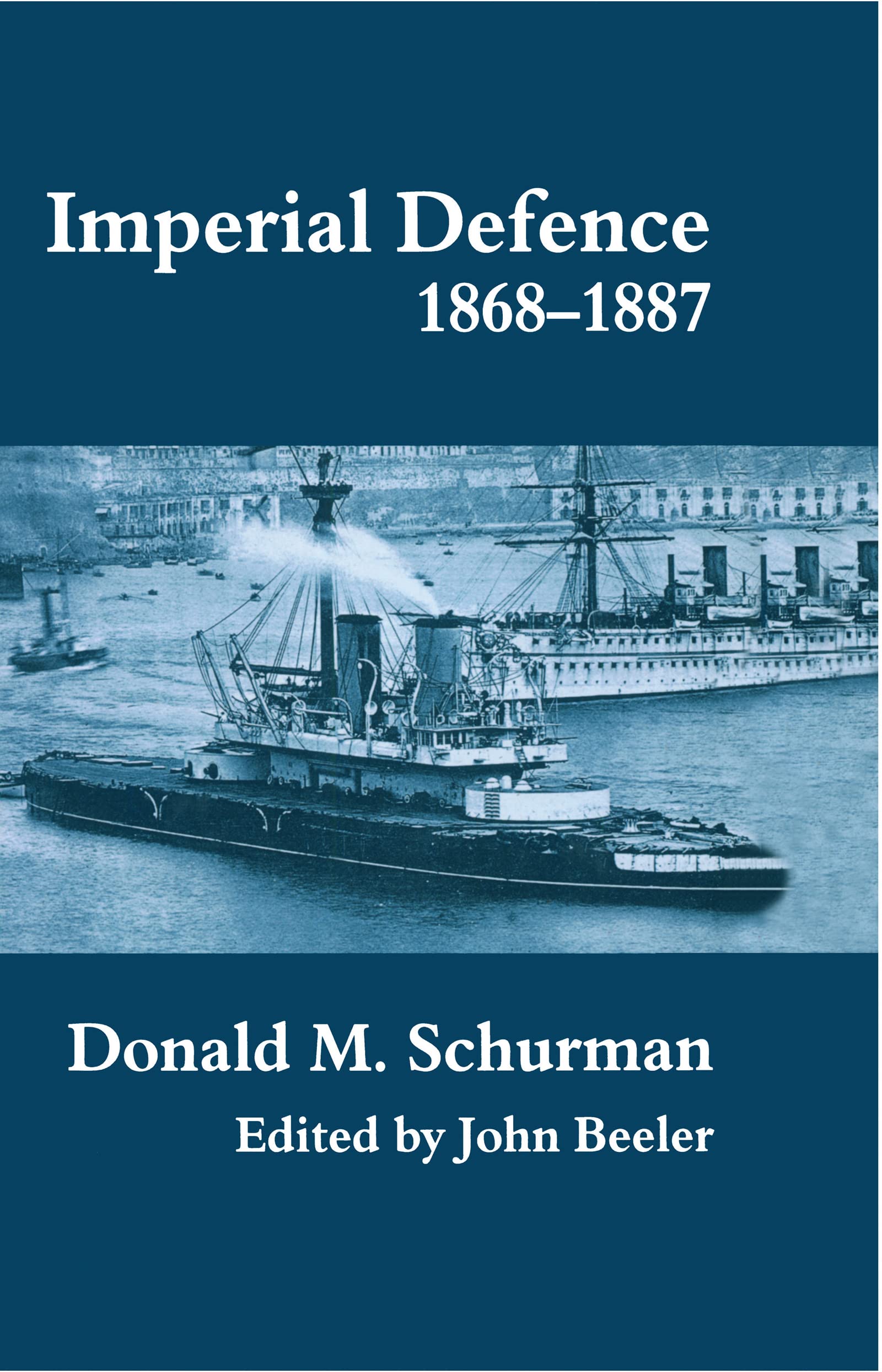 Imperial Defence, 1868-1887: Donald MacKenzie Schurman (Naval Policy and History, Band 12)