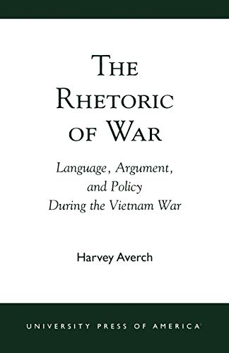 The Rhetoric of War: Language, Argument, and Policy During the Vietnam War