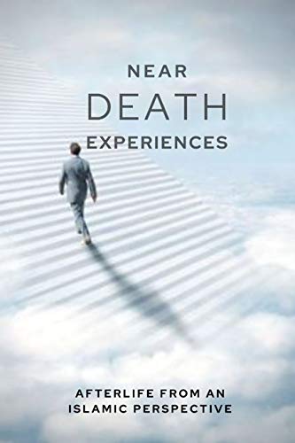Uddin, Muhammad Mohee Near-death Experiences, Afterlife From An Islamic Perspective
