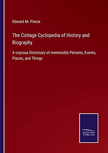 The Cottage Cyclopedia of History and Biography: A copious Dictionary of memorable Persons, Events, Places, and Things