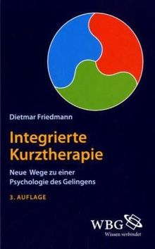 Integrierte Kurztherapie: Neue Wege zu einer Psychologie des Gelingens