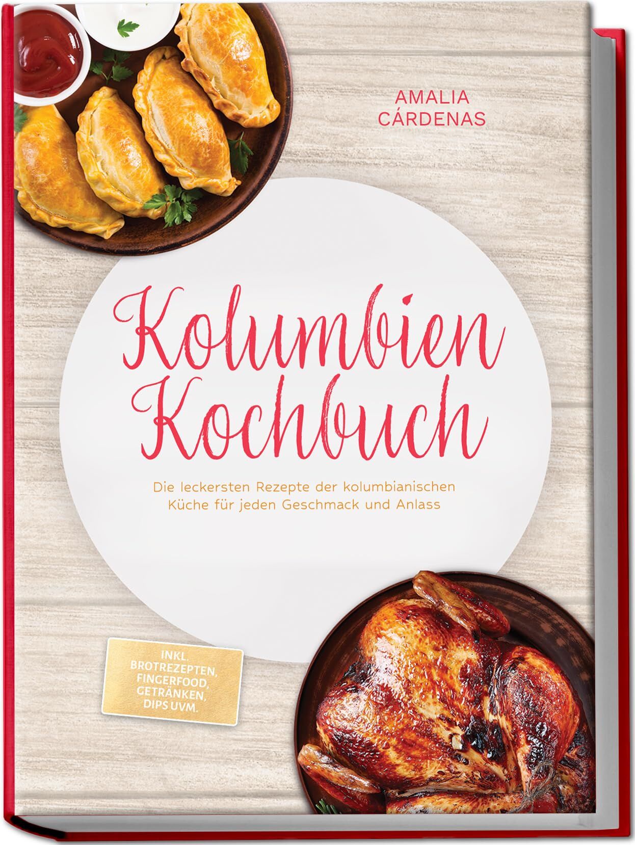 Kolumbien Kochbuch: Die leckersten Rezepte der kolumbianischen Küche für jeden Geschmack und Anlass - inkl. Brotrezepten, Fingerfood, Getränken, Dips uvm.