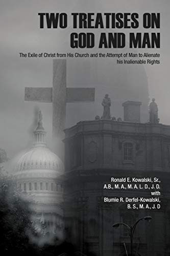 Two Treatises On God And Man: The Exile Of Christ From His Church And The Attempt Of Man To Alienate His Inalienable Rights