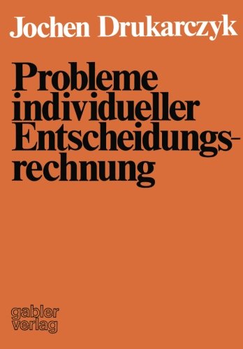 Probleme individueller Entscheidungsrechnung: Kritik ausgewählter normativer Aussagen über individuelle Entscheidungen in der Investitions- und Finanzierungstheorie