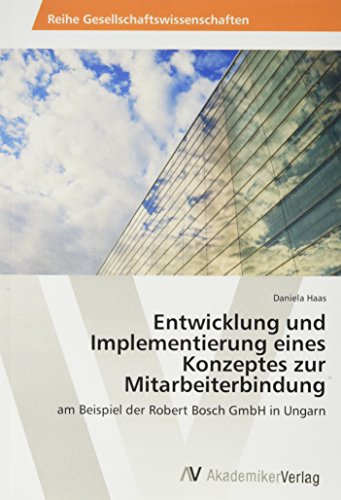 Entwicklung und Implementierung eines Konzeptes zur Mitarbeiterbindung: am Beispiel der Robert Bosch GmbH in Ungarn