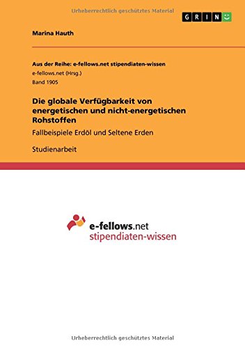 Die globale Verfügbarkeit von energetischen und nicht-energetischen Rohstoffen: Fallbeispiele Erdöl und Seltene Erden