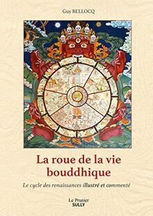 La roue de la vie bouddhique : le cycle des renaissances illustré et commenté