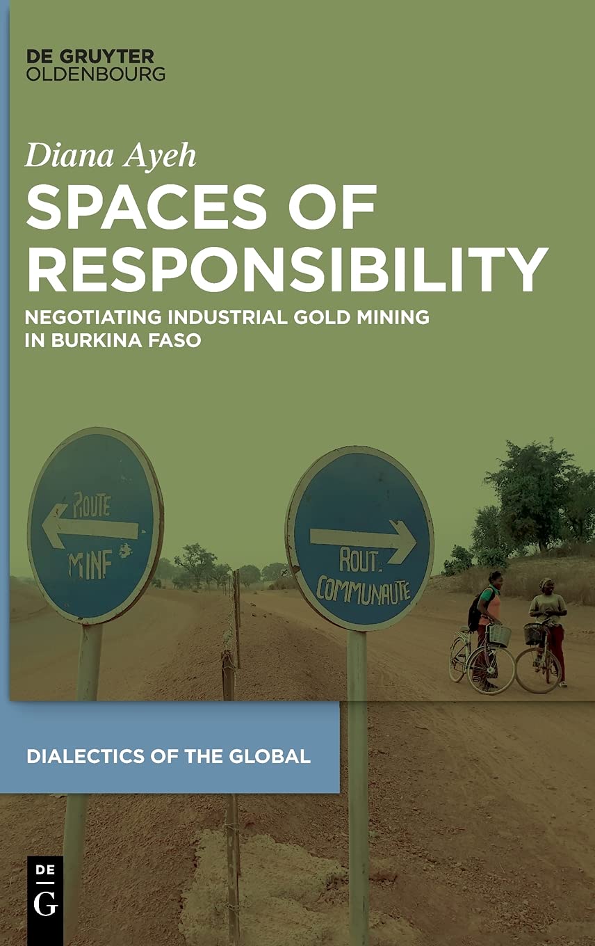Spaces of Responsibility: Negotiating Industrial Gold Mining in Burkina Faso (Dialectics of the Global, 10)