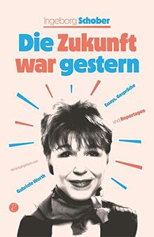 Die Zukunft war gestern: Essays, Gespräche und Reportagen