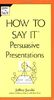 How to Say It Persuasive Presentations