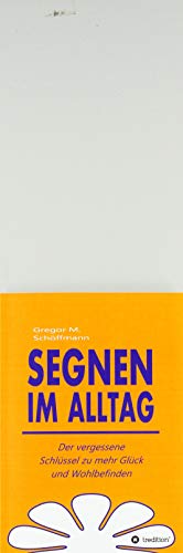 Segnen im Alltag: Der vergessene Schlüssel zu mehr Glück und Wohlbefinden
